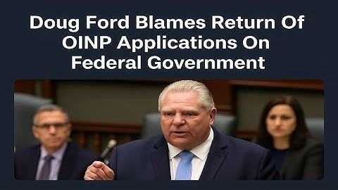Doug Ford Blames Ottawa After Ontario Cancels Thousands Of OINP Applications