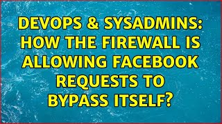 DevOps & SysAdmins: How the firewall is allowing Facebook requests to bypass itself? Profile