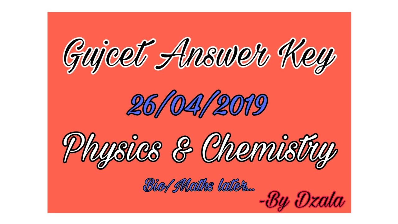 GUJCET ANSWER KEY-2019 ||PHYSICS, CHEMISTRY ||(biology, maths_laterOn)