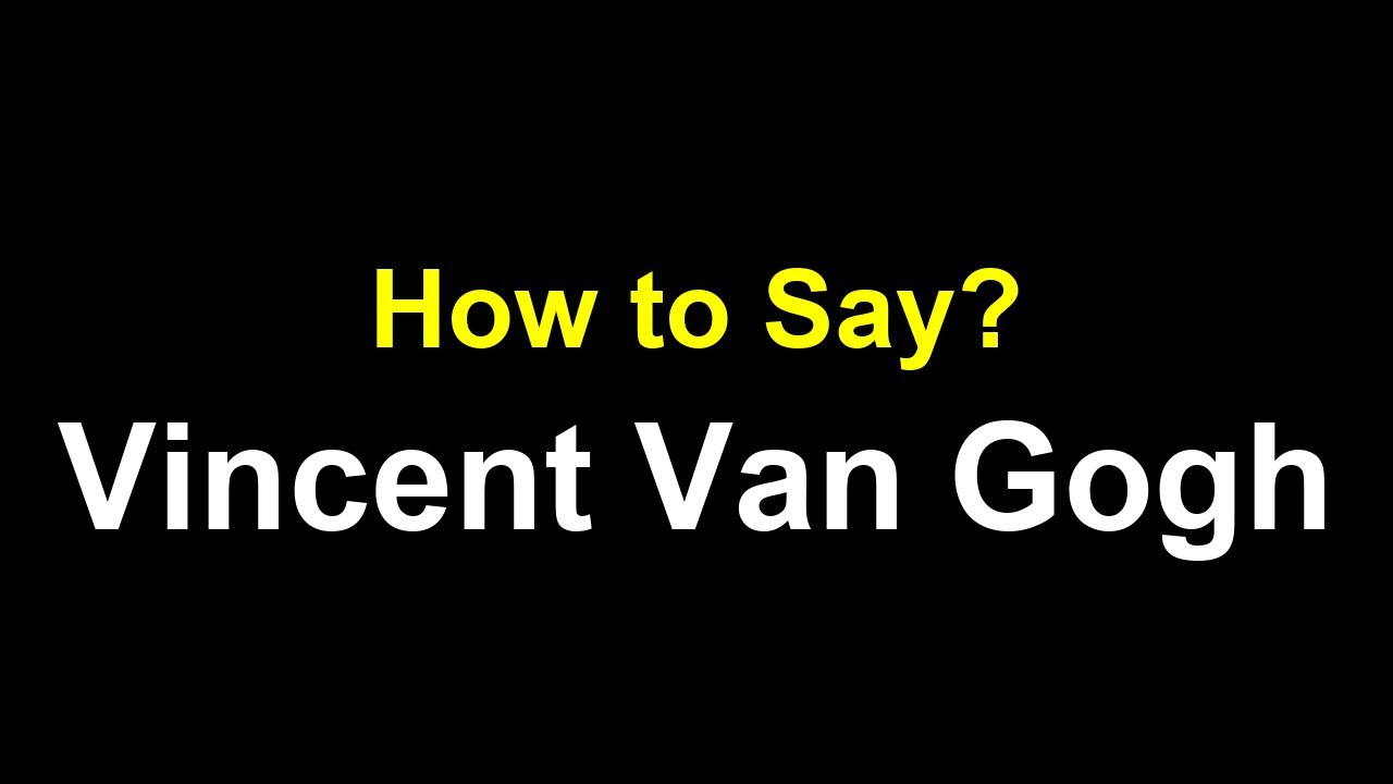 How to Pronounce Vincent Van Gogh