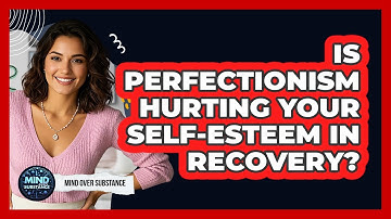 Is Perfectionism Hurting Your Self-esteem In Recovery? - Mind Over Substance