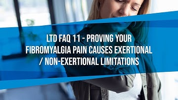LTD FAQ #11 - Proving Your Chronic Fibromyalgia Pain Causes Exertional / Non-Exertional Limitations