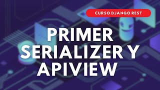 3.- Curso Django REST | Primer SERIALIZER y APIVIEW de usuario