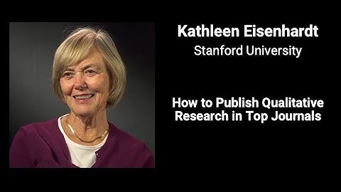 Kathleen Eisenhardt: How to Publish Qualitative Research in Top Journals