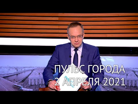 Пульс города, 2 апреля 2021