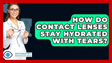 How Do Contact Lenses Stay Hydrated With Tears? - Optometry Knowledge Base