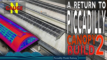 RETURN TO PICCADILLY – CANOPY BUILD 2 on my N gauge Model Railway Piccadilly.