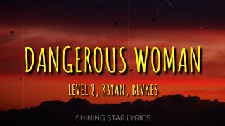 Level 8,R3YAN, BLVKES - Dangerous woman (Lyrics)