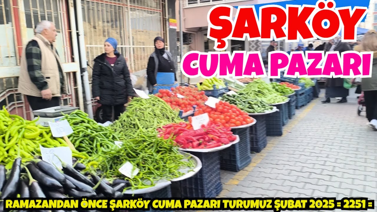 RAMAZANDAN ÖNCE ŞARKÖY CUMA PAZARI TURUMUZ ŞUBAT 2025 = 2251 =