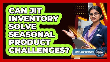 Can JIT Inventory Solve Seasonal Product Challenges? - Smart Logistics Network
