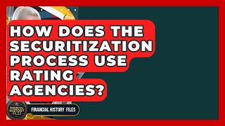How Does The Securitization Process Use Rating Agencies? - Financial History Files