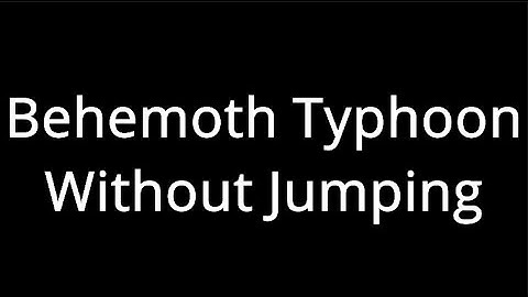 How to Behemoth Typhoon Without Jumping