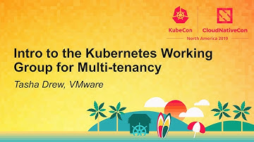 Intro to the Kubernetes Working Group for Multi-tenancy - Tasha Drew, VMware