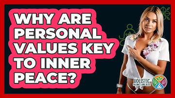 Why Are Personal Values Key To Inner Peace? - Holistic Balance And Bliss