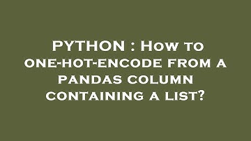 PYTHON : How to one-hot-encode from a pandas column containing a list?