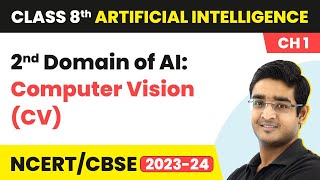 2nd Domain of AI: Computer Vision (CV) - Excite | Class 8 Artificial Intelligence Chapter 1 | CBSE