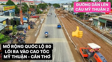 Mở rộng quốc lộ 80 đường dẫn lên Cầu Mỹ Thuận 2, lối ra lối vào điểm đầu cao tốc Mỹ Thuận - Cần Thơ