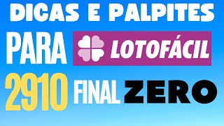 DICAS E PALPITES PARA LOTOFÁCIL 2910 FINAL ZERO