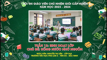 HỘI THI GVCN GIỎI CẤP HUYỆN NĂM HỌC 2023 - 2024 -TUẦN 13: SINH HOẠT LỚP CHỦ ĐỀ: UỐNG NƯỚC NHỚ NGUỒN