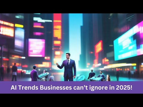 AI Trends Businesses can't ignore in 2025