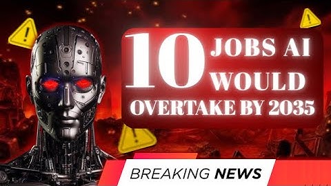 10 Jobs Ai Would Overtake BY 2035—The Scary Truth