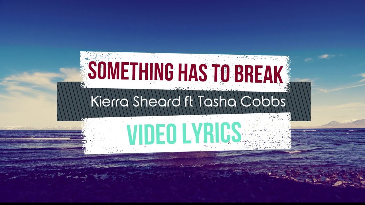 Something has to break (Lyrics) - Kierra Sheard ft Tasha Cobbs - YouTube