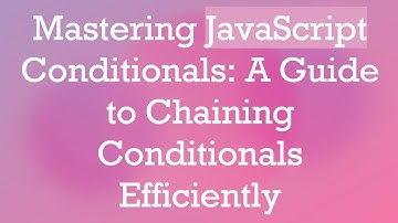 Mastering JavaScript Conditionals: A Guide to Chaining Conditionals Efficiently