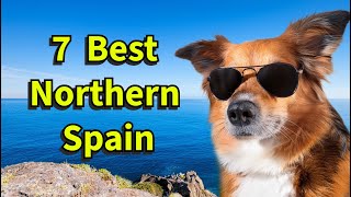 Top 7 Must Visit Places in Northern Spain