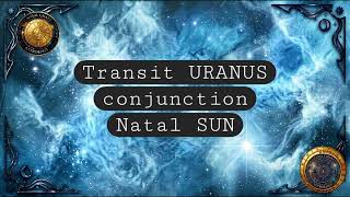 Transit Uranus conjunction Natal Sun @natal-astrology 