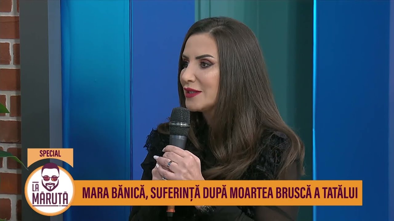 Mara Bănică, suferință după moartea bruscă a tatălui