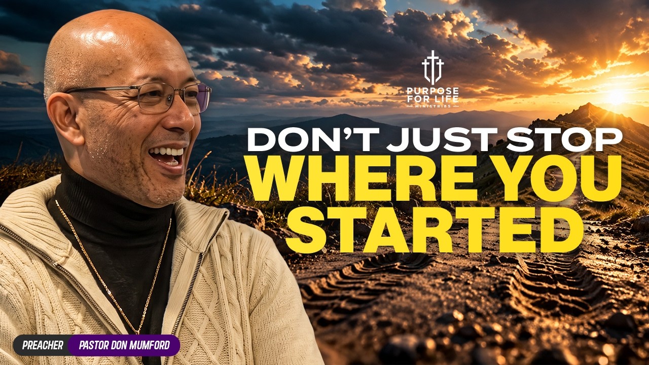 Don't Just Stop Where You Started! Pt.1| Pastor Don Mumford | Purpose For Life Ministries | 10.11.26