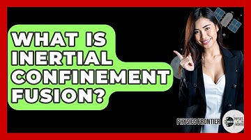 What Is Inertial Confinement Fusion? - Physics Frontier