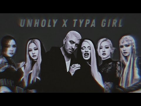 Unholy x Typa girl - Sam Smith x Blackpink (feat. Kim Petras) [MASHUP]