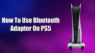 How To Use Bluetooth Adapter On PS5
