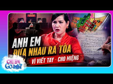 Anh chị em đưa nhau ra toà vì tranh chấp phần thừa kế mà cha mẹ "viết tay - cho miệng"