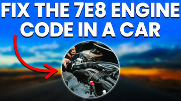 7e8 Engine Code In A Car: Symptoms, Causes And Troubleshooting