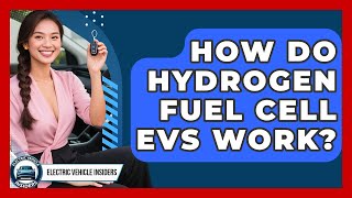 How Do Hydrogen Fuel Cell EVs Work? - Electric Vehicle Insiders