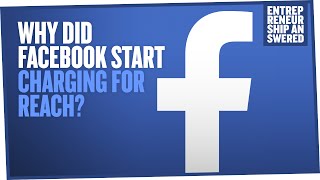 Why Did Facebook Start Charging for Reach?