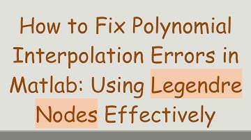How to Fix Polynomial Interpolation Errors in Matlab: Using Legendre Nodes Effectively