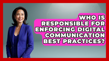 Who Is Responsible for Enforcing Digital Communication Best Practices?