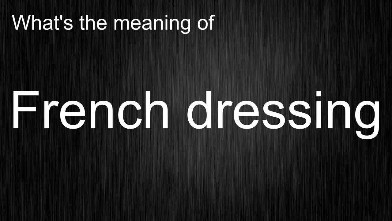 What's the meaning of "French dressing", How to pronounce French