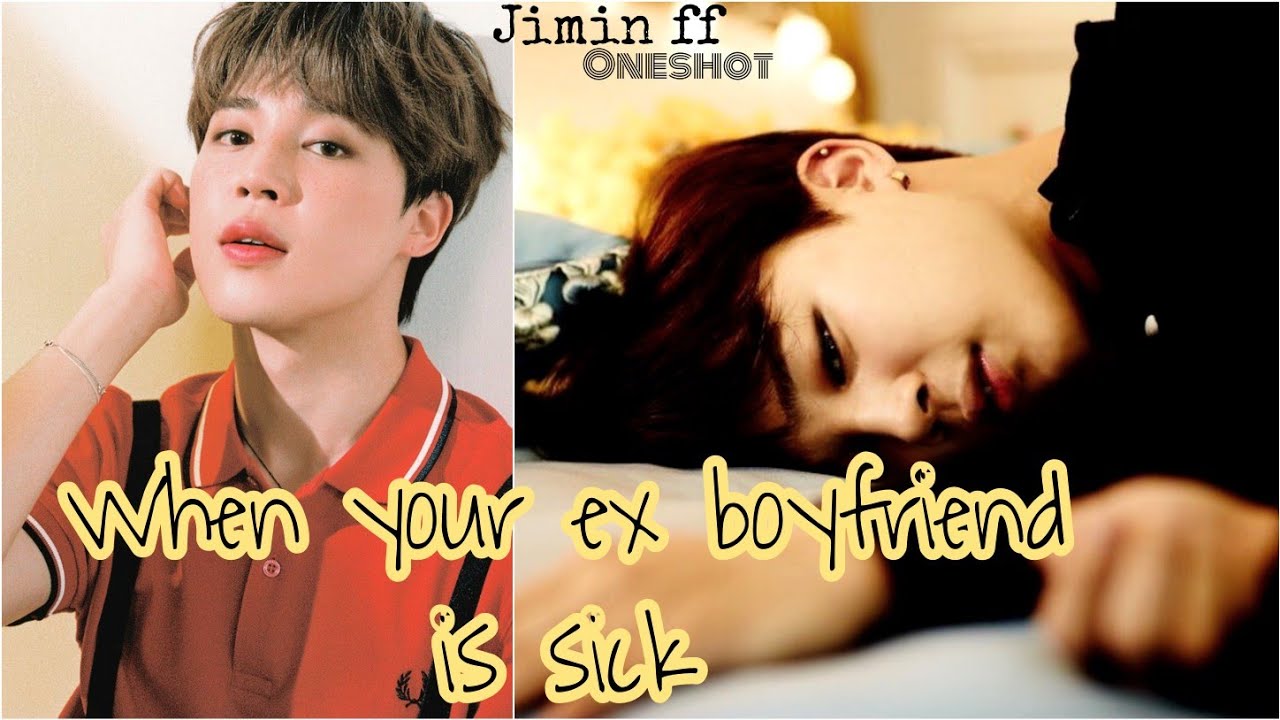 Jimin ff(oneshot) When your ex boyfriend is sick (BTS imagine)