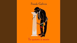 Video thumbnail of "Frank Gálvez - Te quiero a morir"