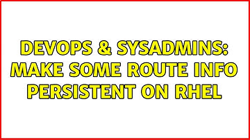 DevOps & SysAdmins: Make some route info persistent on RHEL (2 Solutions!!)