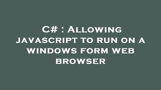 C# : Allowing javascript to run on a windows form web browser