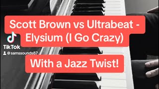 Elysium (I go crazy) Scott Brown vs Ultrabeat Piano Cover with a Jazz Twist!