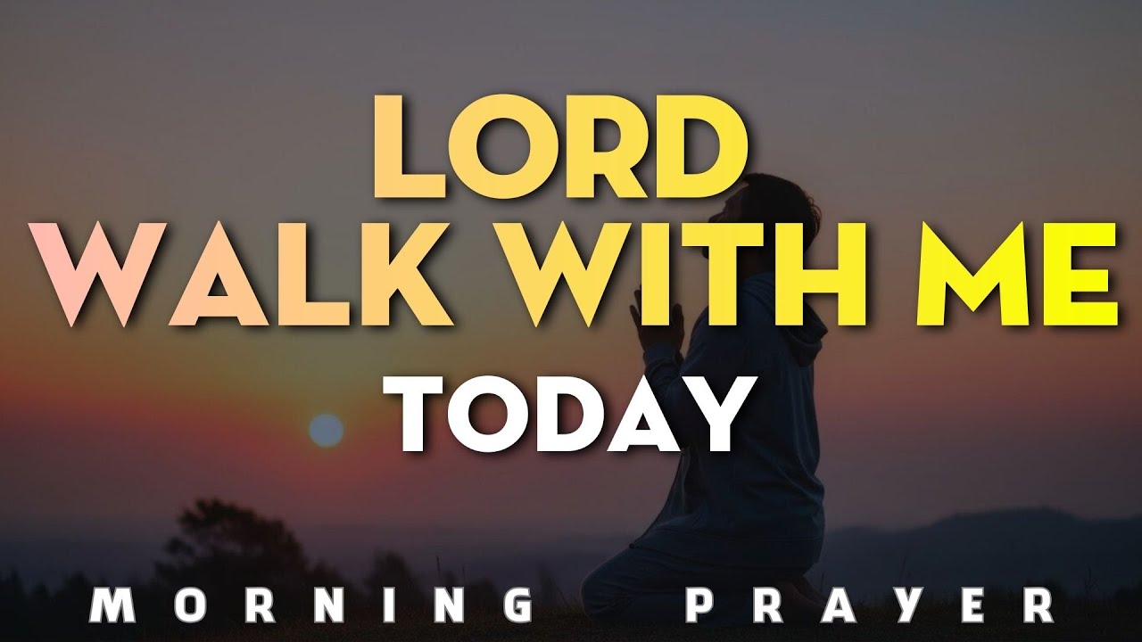 Before You Start Your Day  Lord Walk With Me Today | Morning Prayer
