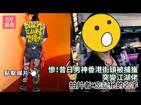 慘！昔日男神香港街頭被捕獲突變江湖佬 拍片者：忘記他的名字｜01娛樂｜男神｜街頭捕獲｜香港娛樂新聞