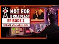 Not For Broadcast — Episode 2 Live Now!