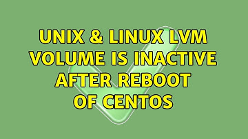 Unix & Linux: LVM volume is inactive after reboot of CentOS (5 Solutions!!)
